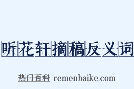听花轩摘稿反义词是什么意思的图片
